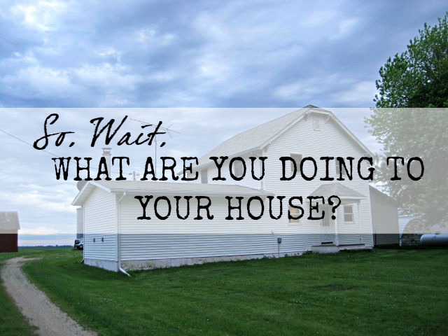 Farmhouse remodel update what are you doing with your house So, Wait, What Are You Doing to Your House? | A farmhouse remodel with before and after pictures